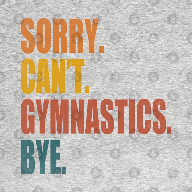 Sorry Can’t Gymnastics Bye Funny Gymnastics Mom Coach Lover by WildFoxFarmCo